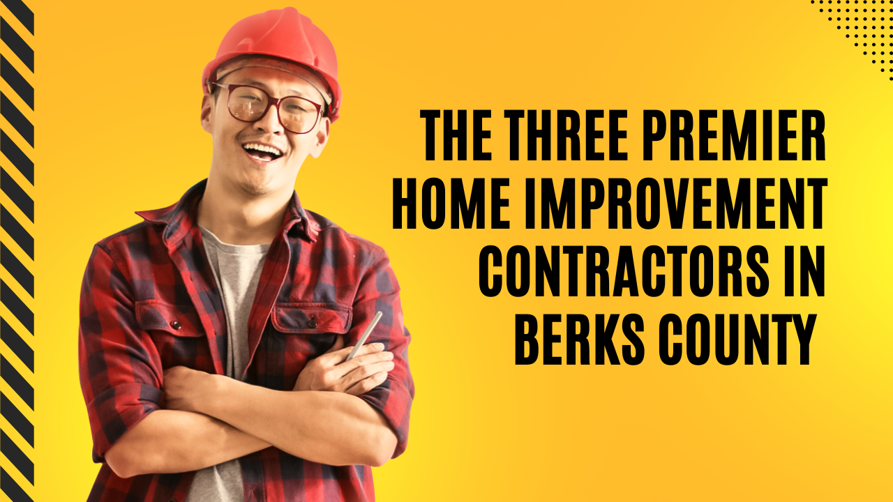 The Three Premier Home Improvement Contractors in Berks County